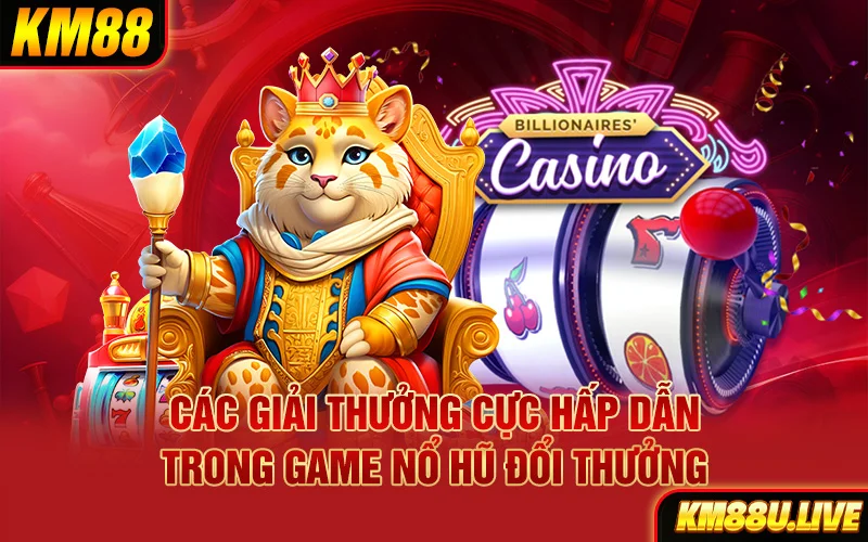 Các giải thưởng cực hấp dẫn trong game nổ hũ đổi thưởng