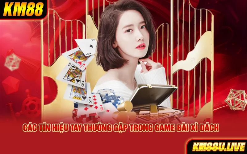 Các tín hiệu tay thường gặp trong game bài xì dách