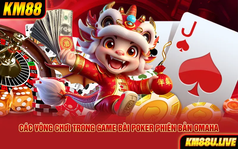 Các vòng chơi trong game bài Poker phiên bản Omaha