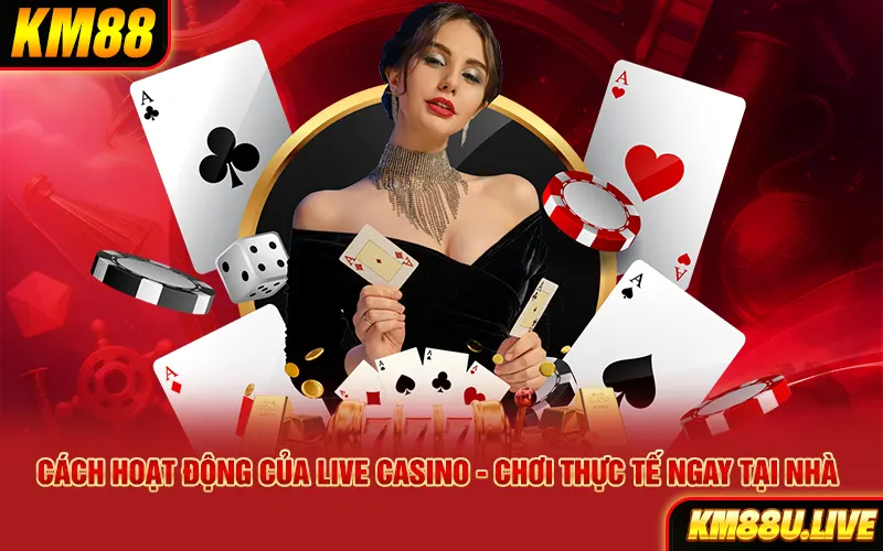 Cách hoạt động của Live Casino - Chơi thực tế ngay tại nhà