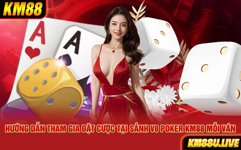 Hướng dẫn tham gia đặt cược tại sảnh V8 Poker KM88 