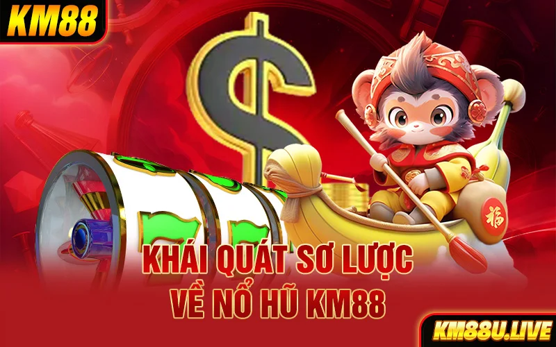 Khái quát sơ lược về nổ hũ KM88