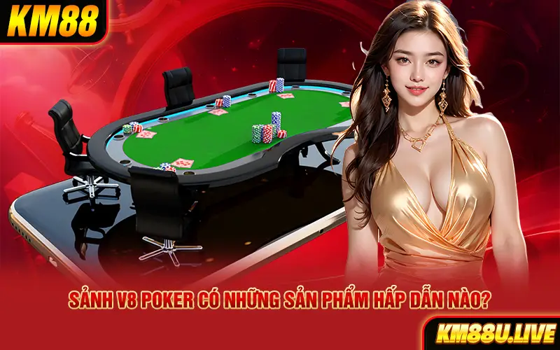 Sảnh V8 Poker có những sản phẩm hấp dẫn nào?